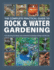 Rock & Water Gardening, the Complete Practical Guide to: From Planning the Design and Construction to Planting Schemes and Fish Care