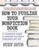 How to Publish Your Nonfiction Book, Second Edition: a Complete Guide to Making the Right Publisher Say Yes (Square One Writer's Guides)