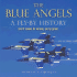 The Blue Angels: a Fly-By History: Sixty Years of Aerial Excellence