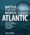 Battle for the North Atlantic: the Strategic Naval Campaign That Won World War II in Europe