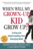 When Will My Grown-Up Kid Grow Up? : Loving and Understanding Your Emerging Adult