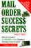 Mail-Order Success Secrets, Revised 2nd Edition: How to Create a $1, 000, 000-a-Year Business Starting From Scratch