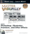 Master Visuallytm Adobe. Photoshop., Illustrator., Premiere., and Aftereffects. [With Cdrom]