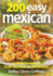 200 Easy Mexican Recipes: Authentic Recipes From Burritos to Enchiladas