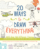 20 Ways to Draw Everything: With Over 100 Different Themes-Including Sea Creatures, Doodle Shapes, and Ways to Get From Here to There