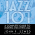 Jazz 101: a Complete Guide to Learning and Loving Jazz