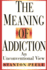 The Meaning of Addiction: an Unconventional View