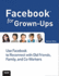 Facebook for Grown-Ups: Use Facebook to Reconnect With Old Friends, Family, and Co-Workers