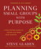 Planning Small Groups With Purpose: a Field-Tested Guide to Design and Grow Your Ministry