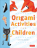 Origami Activities for Children: Two Volumes in One