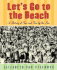 Let's Go to the Beach: a History of Sun & Fun By the Sun