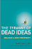 The Tyranny of Dead Ideas: Letting Go of the Old Ways of Thinking to Unleash a New Prosperity