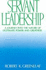 Servant leadership : a journey into the nature of legitimate power and greatness