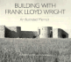 Building With Frank Lloyd Wright: an Illustrated Memoir (Wright Studies)