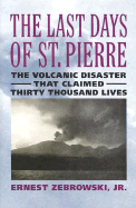 The Last Days of St. Pierre: the Volcanic Disaster That Claimed 30, 000 Lives