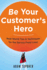 Be Your Customer's Hero: Real-World Tips & Techniques for the Service Front Lines