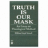 Truth is Our Mask: an Essay on Theological Method