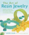 The Art of Resin Jewelry: Layering, Casting, and Mixed Media Techniques for Creating Vintage to Contemporary Designs