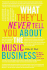 What They'Ll Never Tell You About the Music Business: the Myths, the Secrets, the Lies (& a Few Truths)