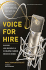 Voice for Hire: Launch and Maintain a Lucrative Career in Voice-Overs