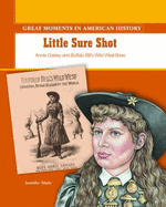 Little Sure Shot: Annie Oakley and Buffalo Bill's Wild West Show (Great Moments in American History)