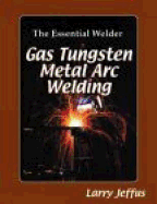 The Essential Welder: Gas Tungsten Metal Arc Welding Lab Manual