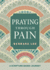 Praying Through Pain: a Scripture-Based Journey