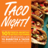 Taco Night! : 101 Fiesta-Worthy Recipes for Dinner From Quesadillas to Burritos & Tacos Plus Drinks, Sides & Desserts!