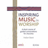 Inspiring Music in Worship: a Short Course of Guided Conversations for Churches