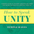 How to Speak Unity: a Seeker's Guide to the Basic Concepts and Terms That Define This Practical Spiritual Lifestyle