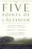 The Five Points of Calvinism: Defined, Defended, and Documented
