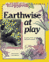 Earthwise at Play: a Guide to the Care and Feeding of Your Planet