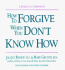 How to Forgive When You Don't Know How