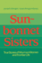 Sun-Bonnet Sisters: True Stories of Mormon Women and Frontier Life