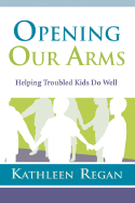 Opening Our Arms: Helping Troubled Kids Do Well