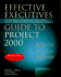 Effective Executive's Guide to Project 2000: the Eight Steps for Using Microsoft Project 2000 to Organize, Manage and Finish Critically Important Projects