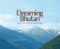 Dreaming Bhutan: Journey in the Land of the Thunder Dragon