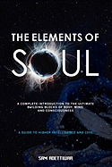 The Elements of Soul: a Complete Introduction to the Ultimate Building Blocks of Matter, Mind, and Consciousness