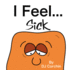 I Feel...Sick (the I Feel...Children's Books Series)