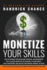 Monetize Your Skills: How to Leverage Your Education, Expertise, and Experiences Into a 6-Figure Income So You Can Make a Lasting Impact, Fund Your Dreams, and Sustain Your Mission, Message, Or Cause