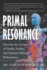 Primal Resonance: Discover the Secrets of Health, Vitality, and Optimal Human Performance