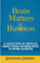 Brain Matters in Business: A Collection of Articles About Using Neuroscience to Work Smarter