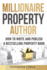 Millionaire Property Author: How to Write and Publish a Bestselling Property Book