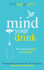 Mind Your Drink: The Surprising Joy of Sobriety: Control Alcohol, Discover Freedom, Find Happiness and Change Your Life
