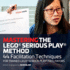 Mastering the Lego Serious Play Method 44 Facilitation Techniques for Trained Lego Serious Play Facilitators