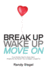 Break Up, Wake Up, Move On: From Broken Heart to Open Heart, Prepare For The Partner You've Always Longed For