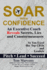 Soar with Confidence: An Executive Coach Reveals Secrets, Lies and Countermeasures So You Excel Like Top CEOs and Leaders - Pitch, Lead, Succeed