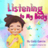 Listening to My Body: a Guide to Helping Kids Understand the Connection Between Their Sensations (What the Heck Are Those? ) and Feelings So That They Can Get Better at Figuring Out What They Need