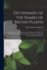 Dictionary of the Names of British Plants: Intended for the Use of Amateurs and Beginners, as a Help to the Knowledge of the Meaning and Pronunciation of the Scientific Names of British Wild Flowers