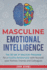 Masculine Emotional Intelligence: the 30-Day-Ei-Mastery-Program for a Healthy Relationship With Yourself, Your Partner, Friends, and Colleagues (Self Improvement for Men)